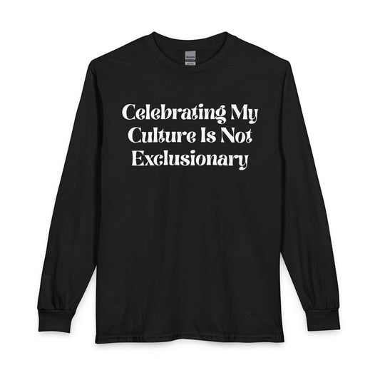 Long Sleeve Tee — "Celebrating My Culture Is Not Exclusionary" Cultural Pride Top