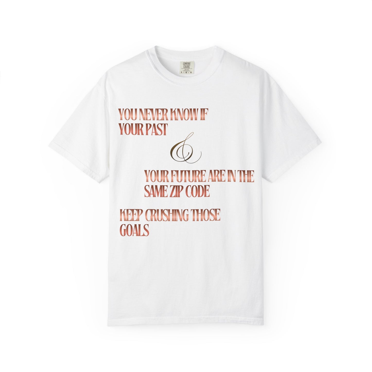 Inspirational Quote T-Shirt — “You Never Know If Your Past & Future Are in the Same Zip Code”