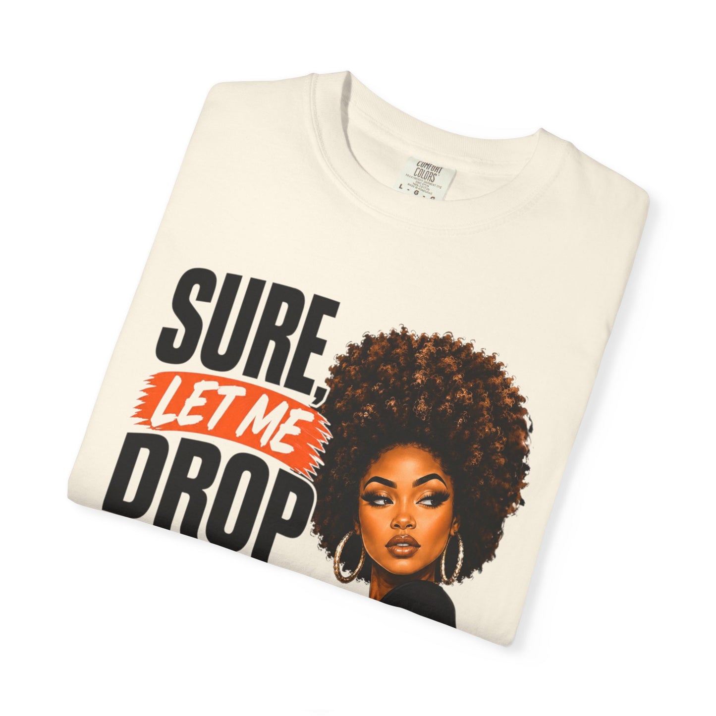 T-Shirt — “Sure, Let Me Drop Everything and Work on Your Problem Real Quick” Graphic Tee