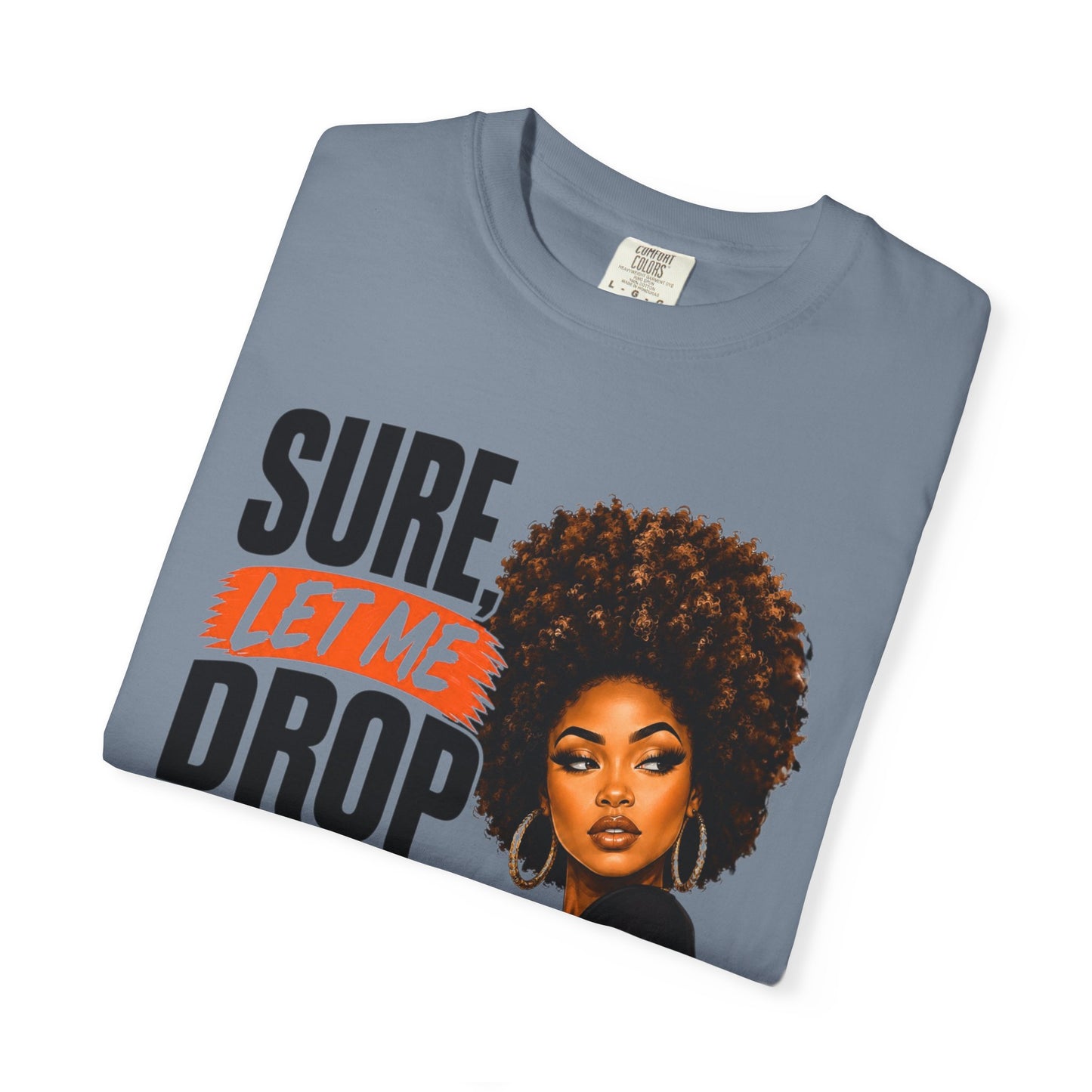 T-Shirt — “Sure, Let Me Drop Everything and Work on Your Problem Real Quick” Graphic Tee