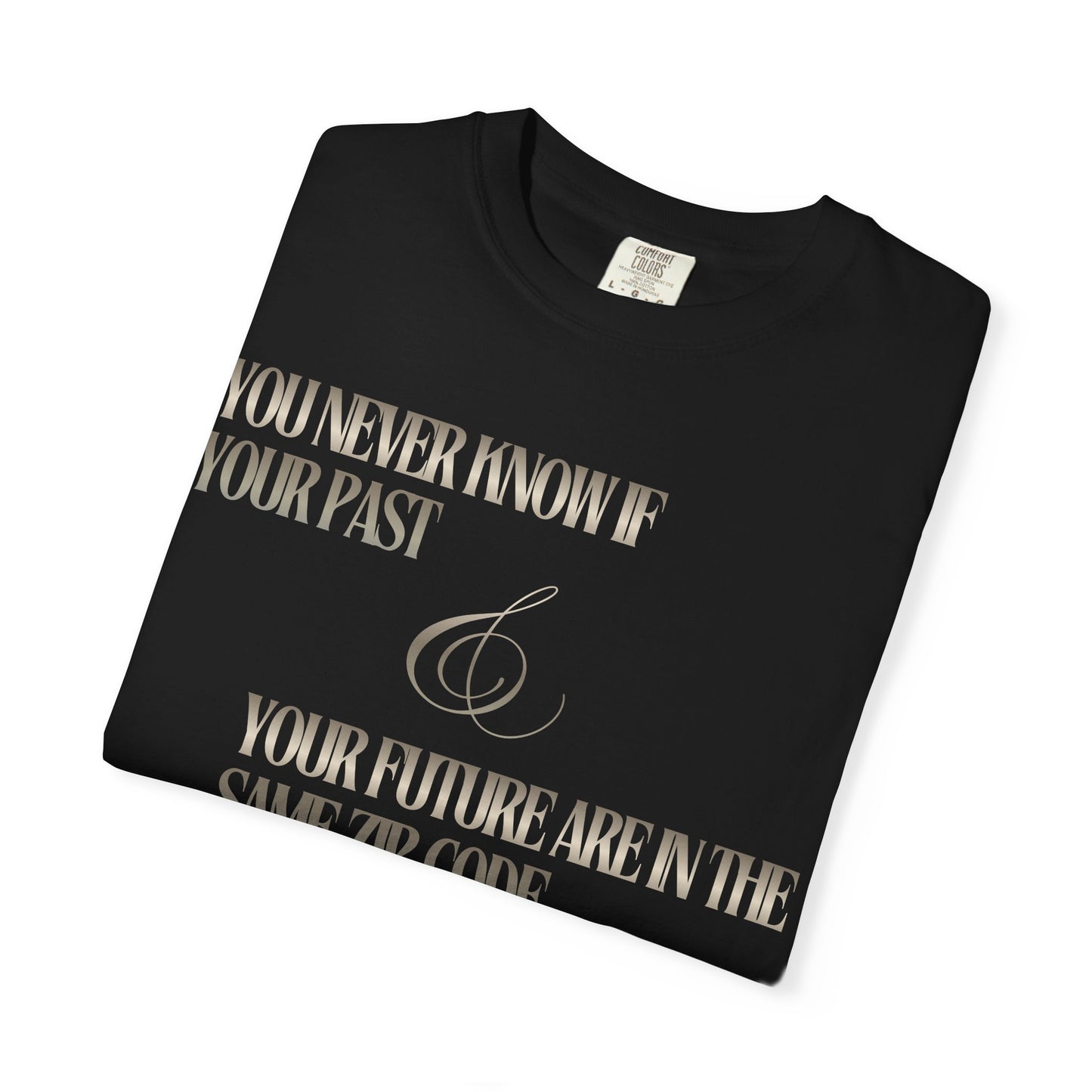 Motivational Quote T-Shirt — “You Never Know If Your Past & Your Future Are in the Same ZIP Code”