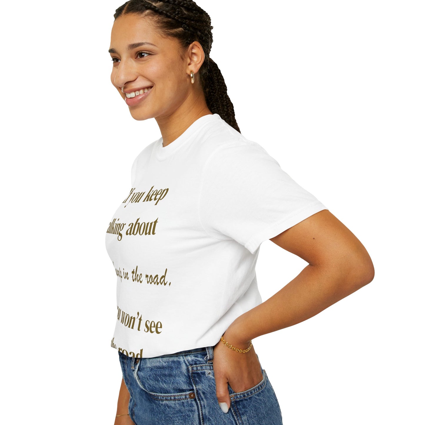 Motivational Quote T-Shirt — "If you keep talking about the bump in the road you won't see the road"