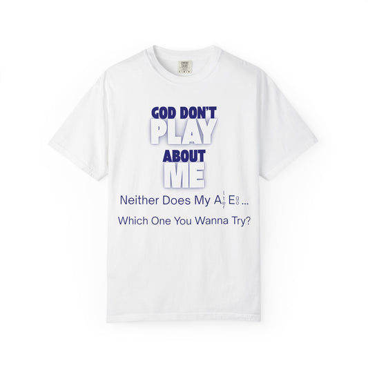 God Don't Play About Me T-Shirt — "Neither Does My A.E... Which One You Wanna Try?" Christian Faith Graphic Tee